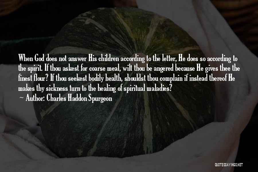 Charles Haddon Spurgeon Quotes: When God Does Not Answer His Children According To The Letter, He Does So According To The Spirit. If Thou