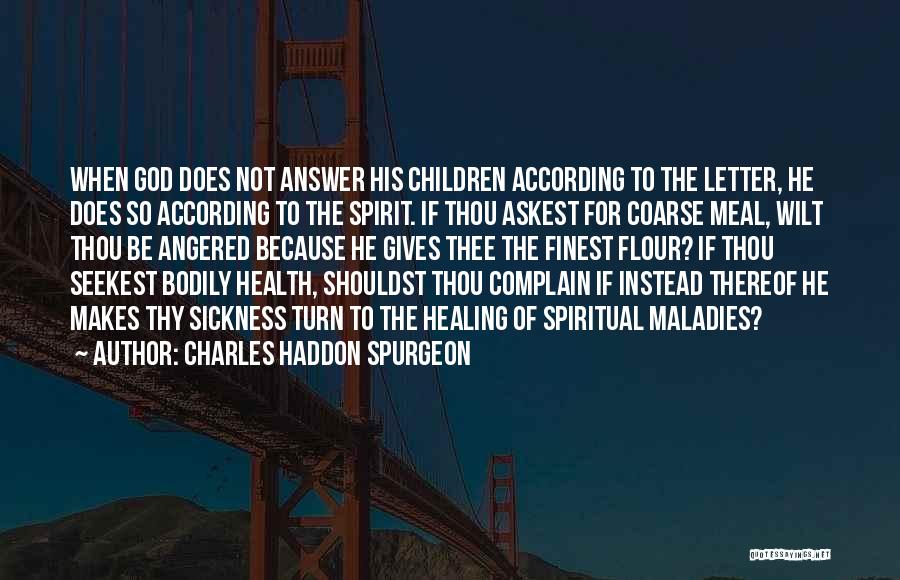 Charles Haddon Spurgeon Quotes: When God Does Not Answer His Children According To The Letter, He Does So According To The Spirit. If Thou