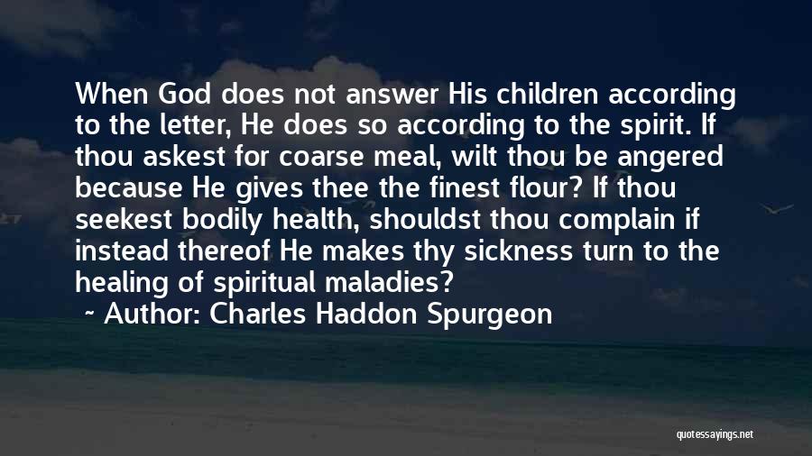 Charles Haddon Spurgeon Quotes: When God Does Not Answer His Children According To The Letter, He Does So According To The Spirit. If Thou