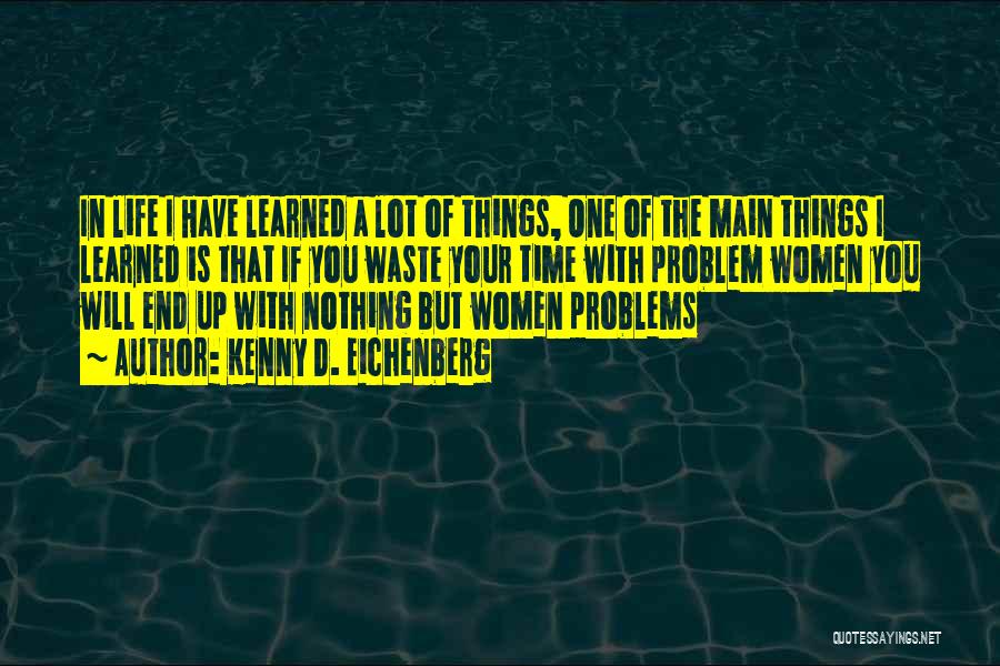 Kenny D. Eichenberg Quotes: In Life I Have Learned A Lot Of Things, One Of The Main Things I Learned Is That If You