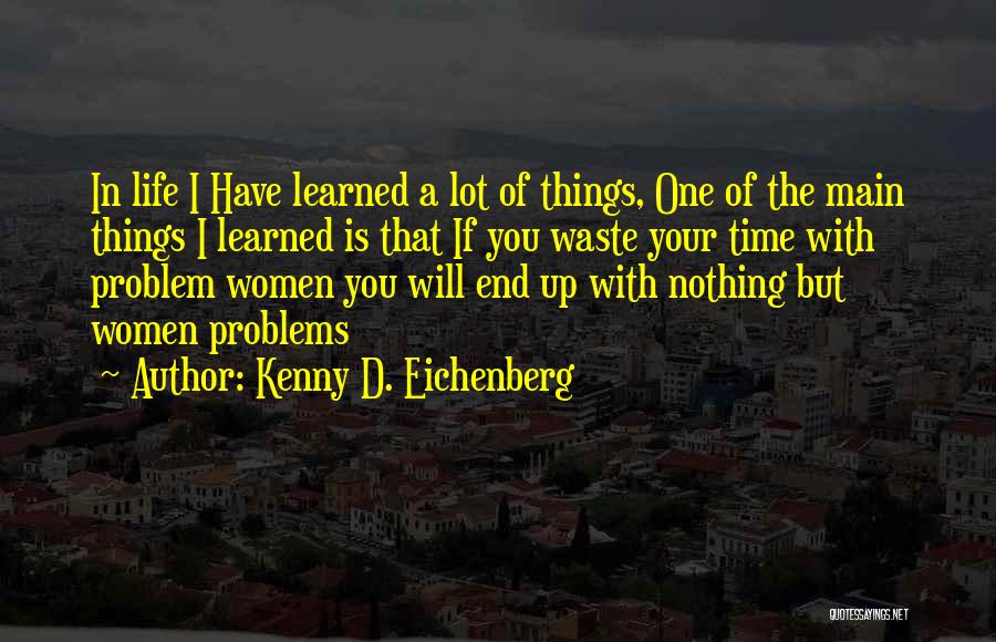 Kenny D. Eichenberg Quotes: In Life I Have Learned A Lot Of Things, One Of The Main Things I Learned Is That If You