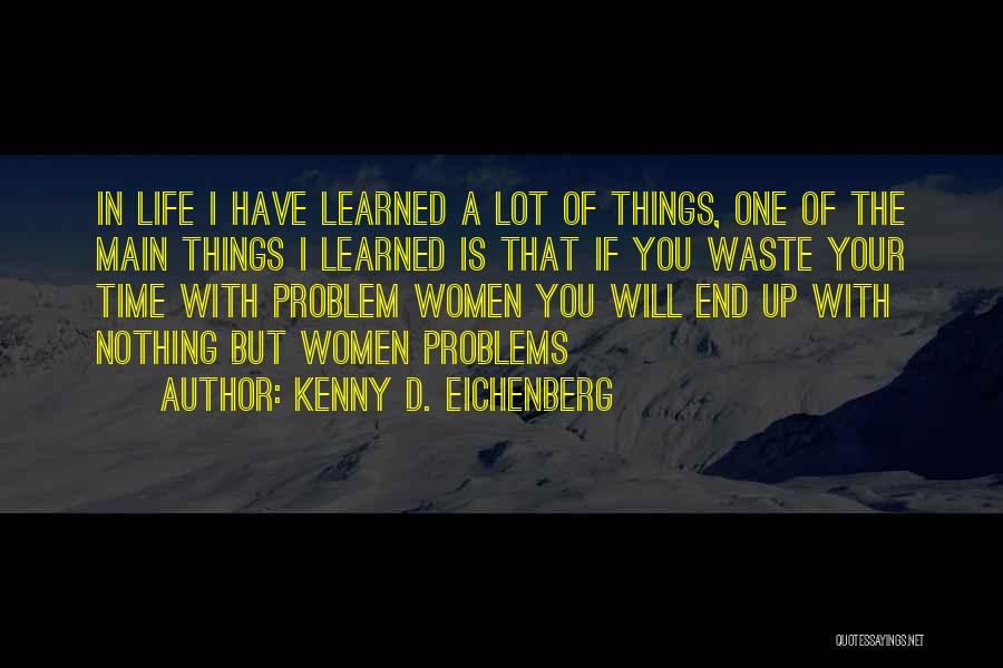 Kenny D. Eichenberg Quotes: In Life I Have Learned A Lot Of Things, One Of The Main Things I Learned Is That If You