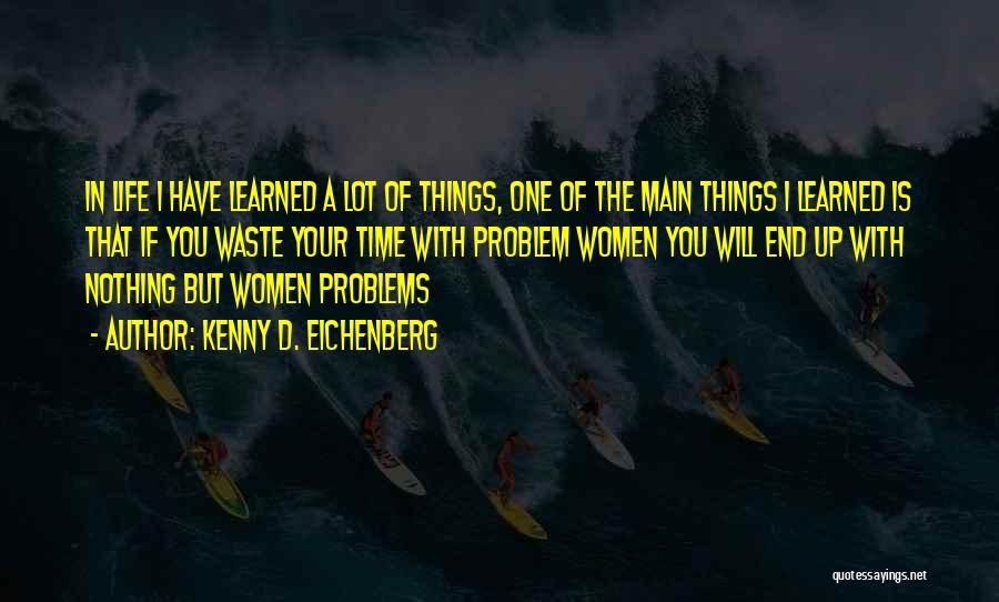 Kenny D. Eichenberg Quotes: In Life I Have Learned A Lot Of Things, One Of The Main Things I Learned Is That If You