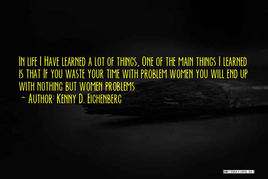 Kenny D. Eichenberg Quotes: In Life I Have Learned A Lot Of Things, One Of The Main Things I Learned Is That If You