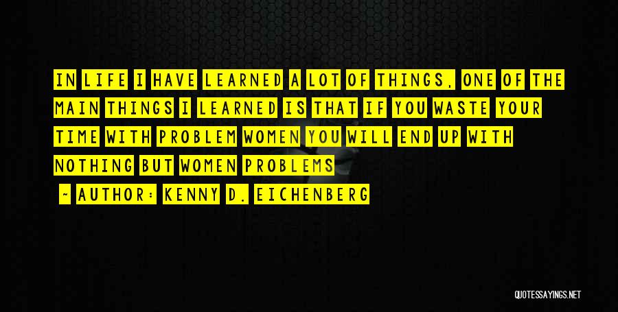 Kenny D. Eichenberg Quotes: In Life I Have Learned A Lot Of Things, One Of The Main Things I Learned Is That If You