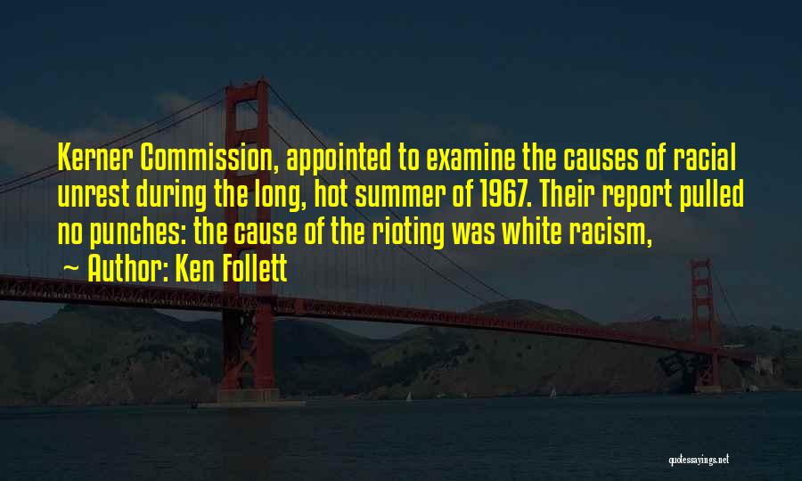 Ken Follett Quotes: Kerner Commission, Appointed To Examine The Causes Of Racial Unrest During The Long, Hot Summer Of 1967. Their Report Pulled