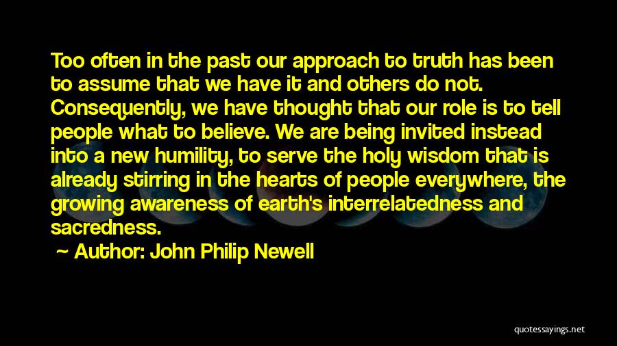 John Philip Newell Quotes: Too Often In The Past Our Approach To Truth Has Been To Assume That We Have It And Others Do
