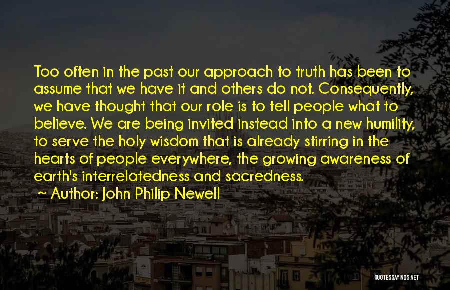 John Philip Newell Quotes: Too Often In The Past Our Approach To Truth Has Been To Assume That We Have It And Others Do