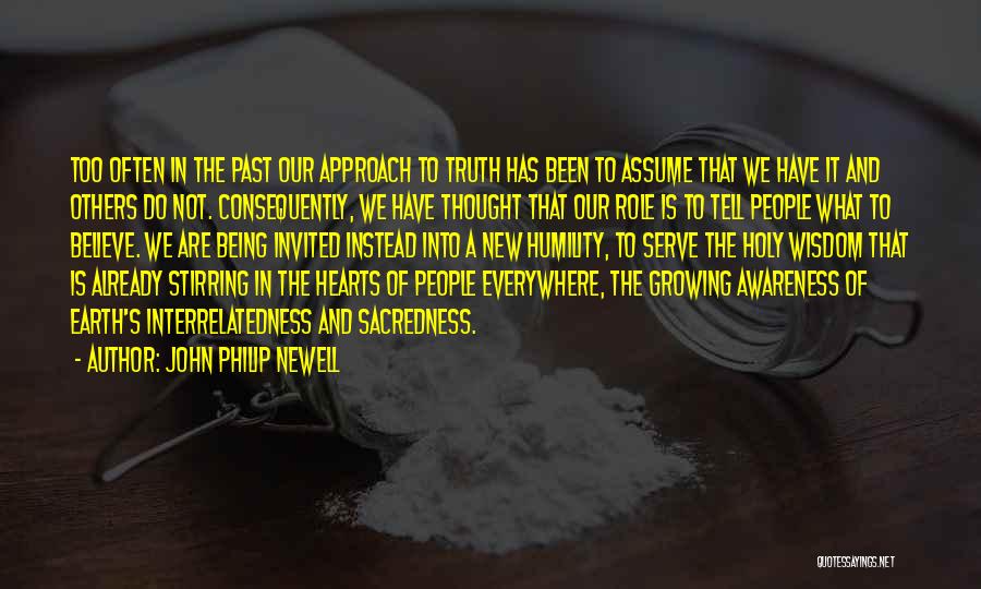 John Philip Newell Quotes: Too Often In The Past Our Approach To Truth Has Been To Assume That We Have It And Others Do