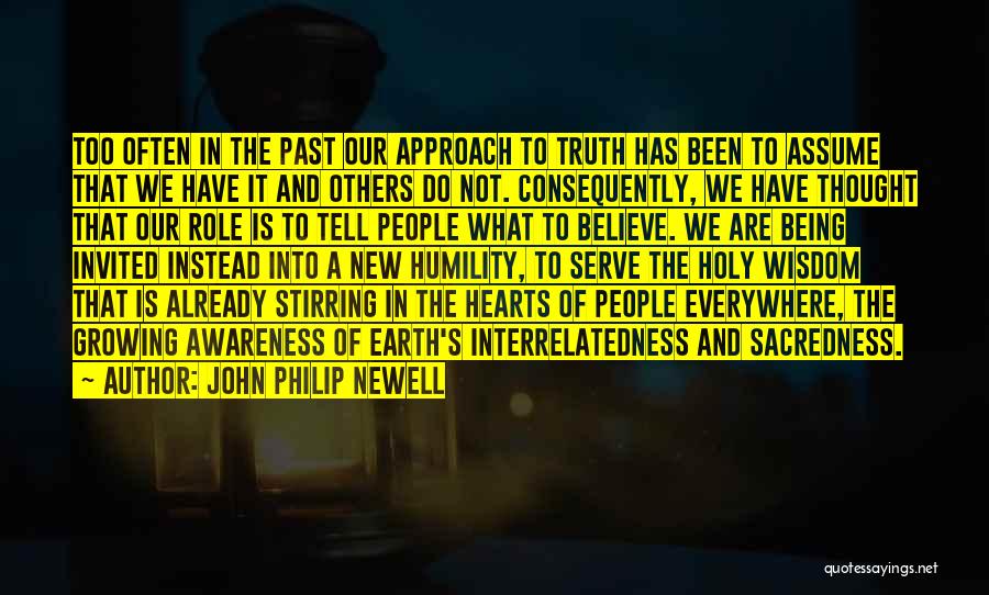 John Philip Newell Quotes: Too Often In The Past Our Approach To Truth Has Been To Assume That We Have It And Others Do