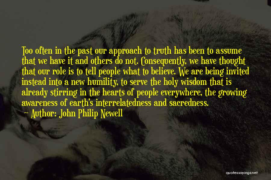 John Philip Newell Quotes: Too Often In The Past Our Approach To Truth Has Been To Assume That We Have It And Others Do