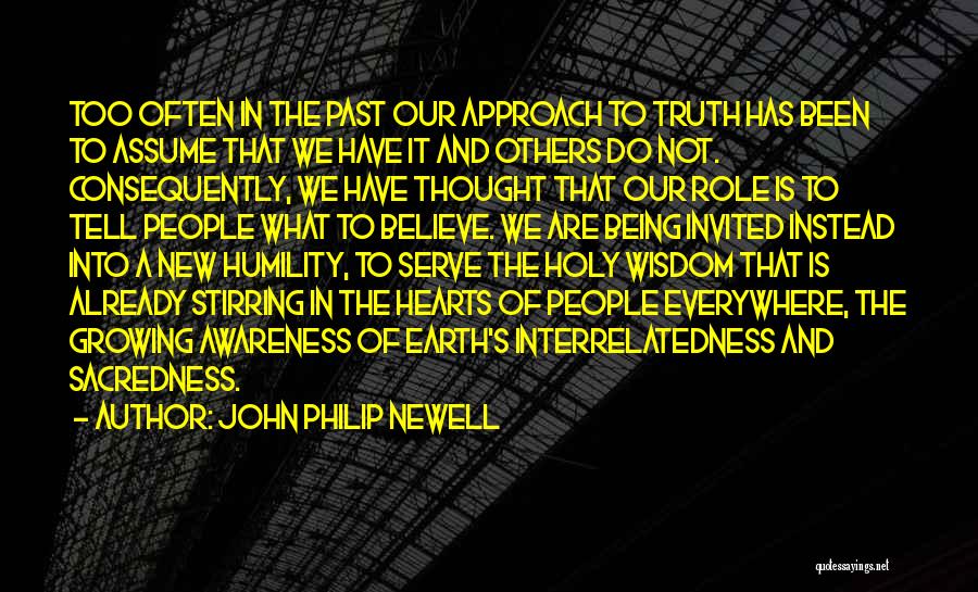 John Philip Newell Quotes: Too Often In The Past Our Approach To Truth Has Been To Assume That We Have It And Others Do