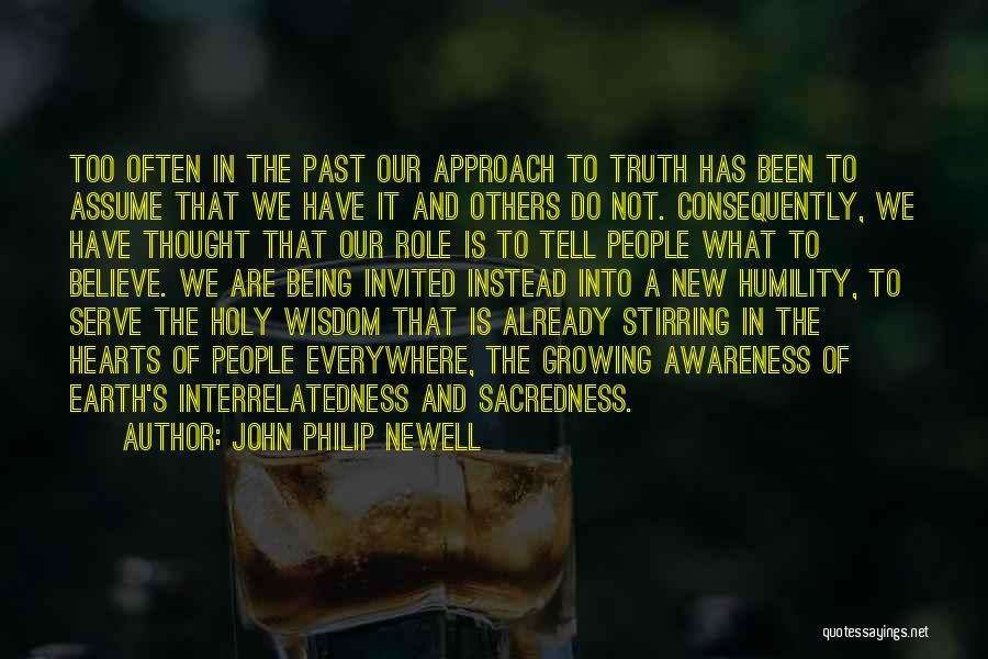 John Philip Newell Quotes: Too Often In The Past Our Approach To Truth Has Been To Assume That We Have It And Others Do