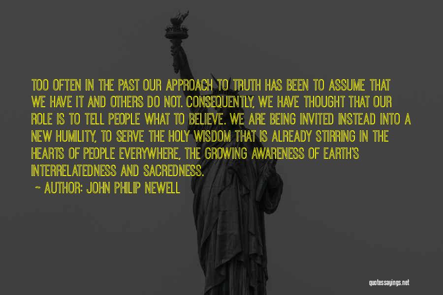 John Philip Newell Quotes: Too Often In The Past Our Approach To Truth Has Been To Assume That We Have It And Others Do
