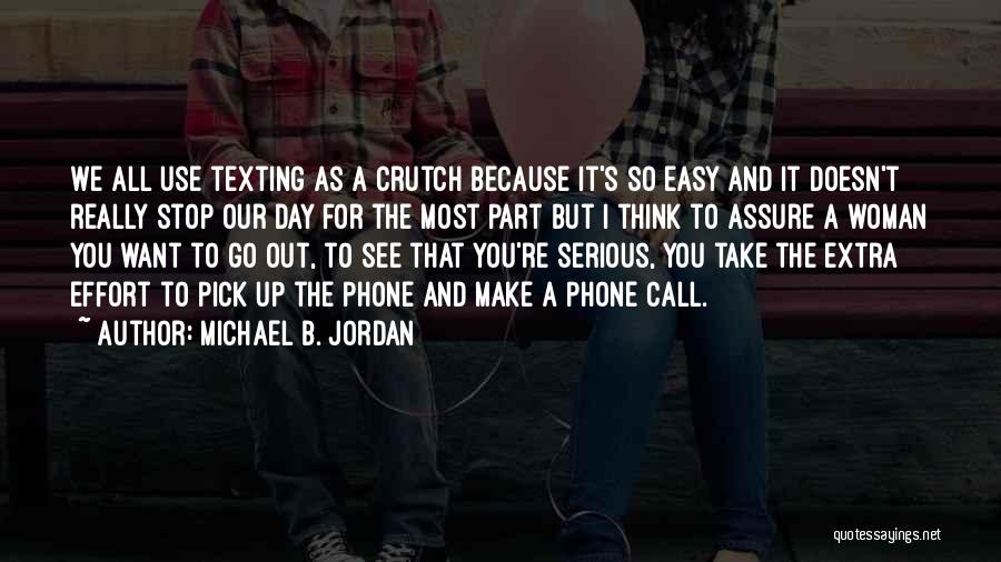 Michael B. Jordan Quotes: We All Use Texting As A Crutch Because It's So Easy And It Doesn't Really Stop Our Day For The