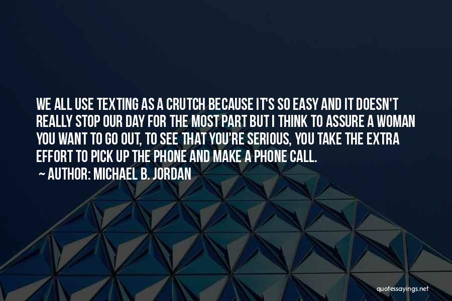 Michael B. Jordan Quotes: We All Use Texting As A Crutch Because It's So Easy And It Doesn't Really Stop Our Day For The