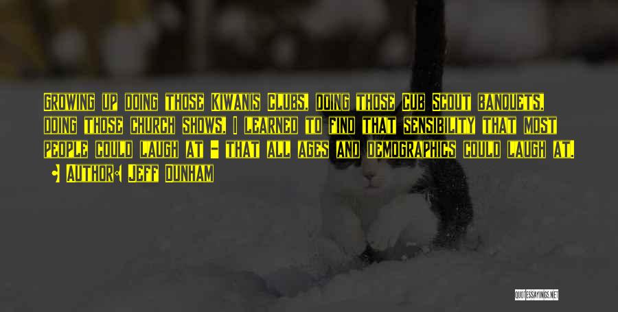 Jeff Dunham Quotes: Growing Up Doing Those Kiwanis Clubs, Doing Those Cub Scout Banquets, Doing Those Church Shows, I Learned To Find That