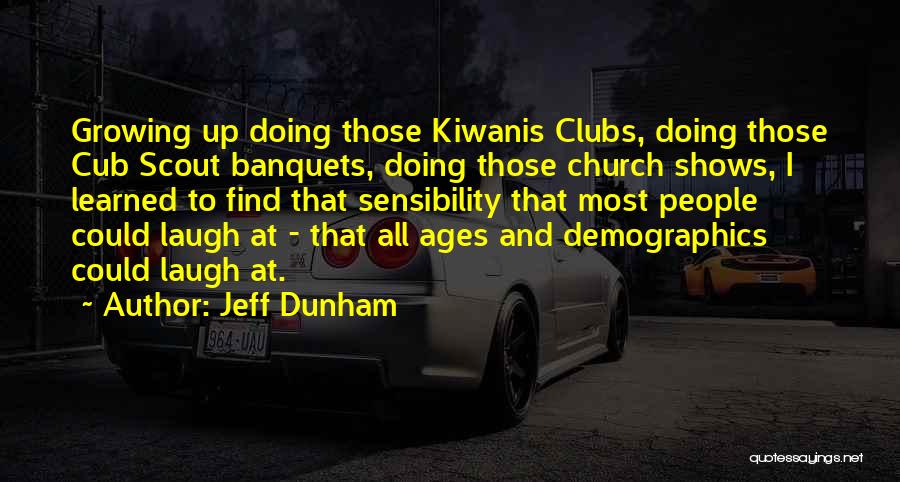 Jeff Dunham Quotes: Growing Up Doing Those Kiwanis Clubs, Doing Those Cub Scout Banquets, Doing Those Church Shows, I Learned To Find That