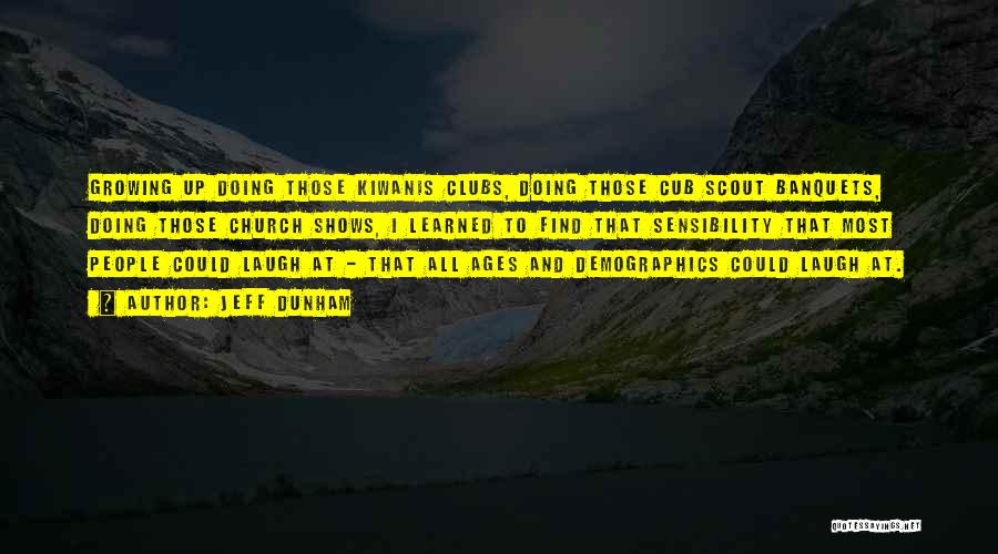 Jeff Dunham Quotes: Growing Up Doing Those Kiwanis Clubs, Doing Those Cub Scout Banquets, Doing Those Church Shows, I Learned To Find That