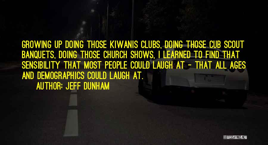 Jeff Dunham Quotes: Growing Up Doing Those Kiwanis Clubs, Doing Those Cub Scout Banquets, Doing Those Church Shows, I Learned To Find That