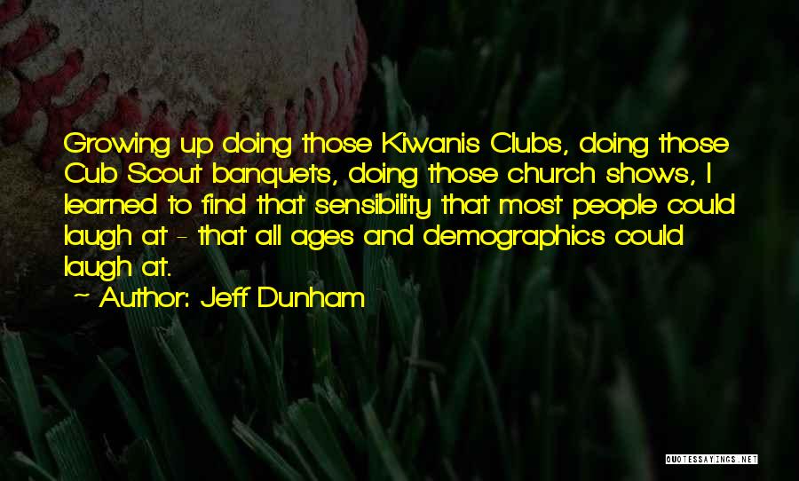 Jeff Dunham Quotes: Growing Up Doing Those Kiwanis Clubs, Doing Those Cub Scout Banquets, Doing Those Church Shows, I Learned To Find That