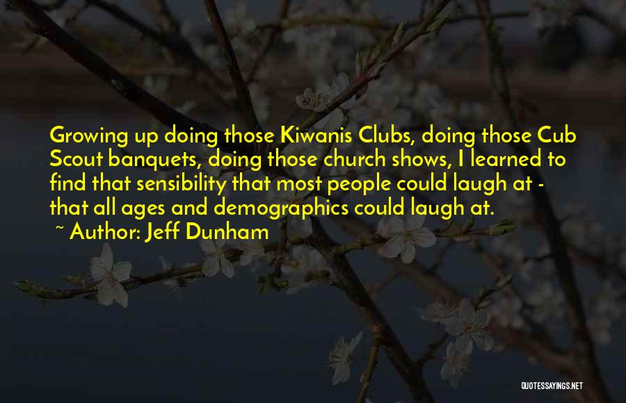 Jeff Dunham Quotes: Growing Up Doing Those Kiwanis Clubs, Doing Those Cub Scout Banquets, Doing Those Church Shows, I Learned To Find That