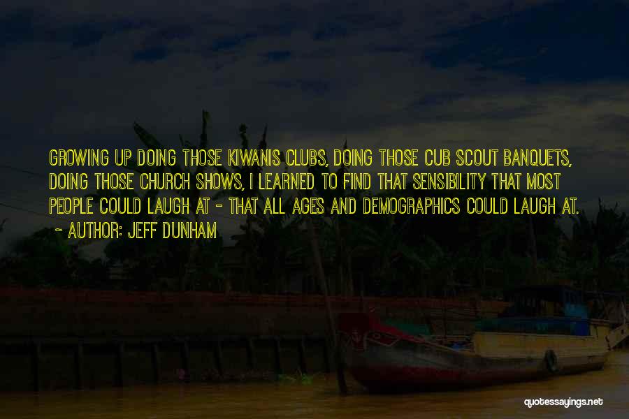 Jeff Dunham Quotes: Growing Up Doing Those Kiwanis Clubs, Doing Those Cub Scout Banquets, Doing Those Church Shows, I Learned To Find That