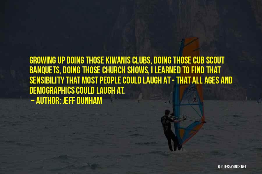 Jeff Dunham Quotes: Growing Up Doing Those Kiwanis Clubs, Doing Those Cub Scout Banquets, Doing Those Church Shows, I Learned To Find That