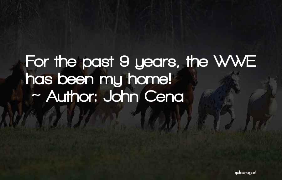 John Cena Quotes: For The Past 9 Years, The Wwe Has Been My Home!