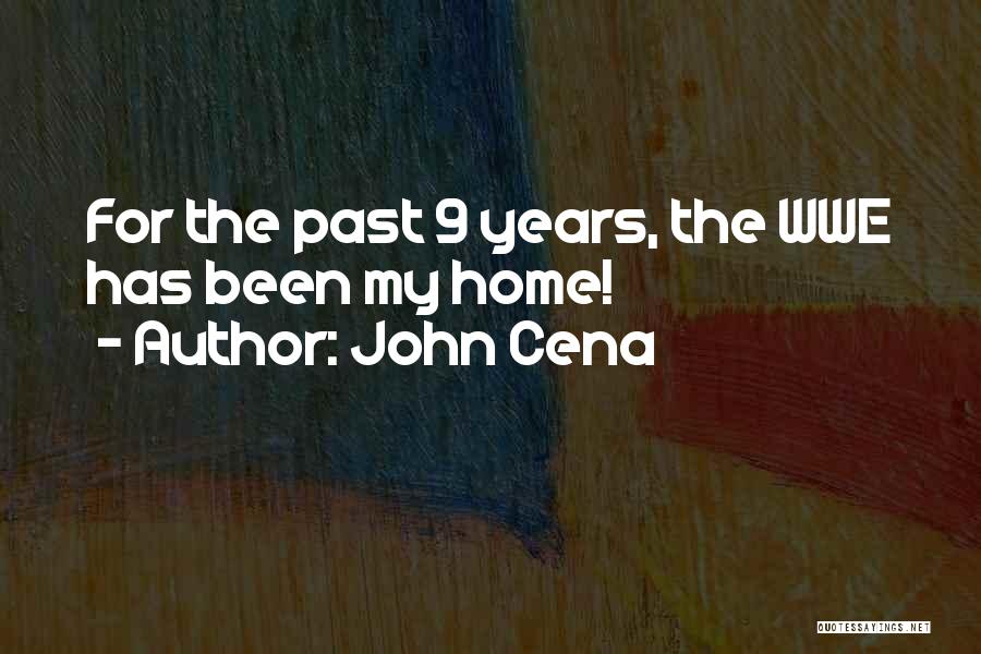 John Cena Quotes: For The Past 9 Years, The Wwe Has Been My Home!