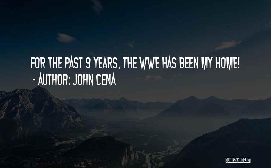 John Cena Quotes: For The Past 9 Years, The Wwe Has Been My Home!