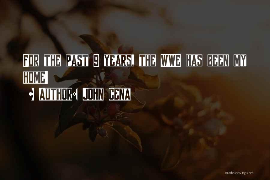 John Cena Quotes: For The Past 9 Years, The Wwe Has Been My Home!