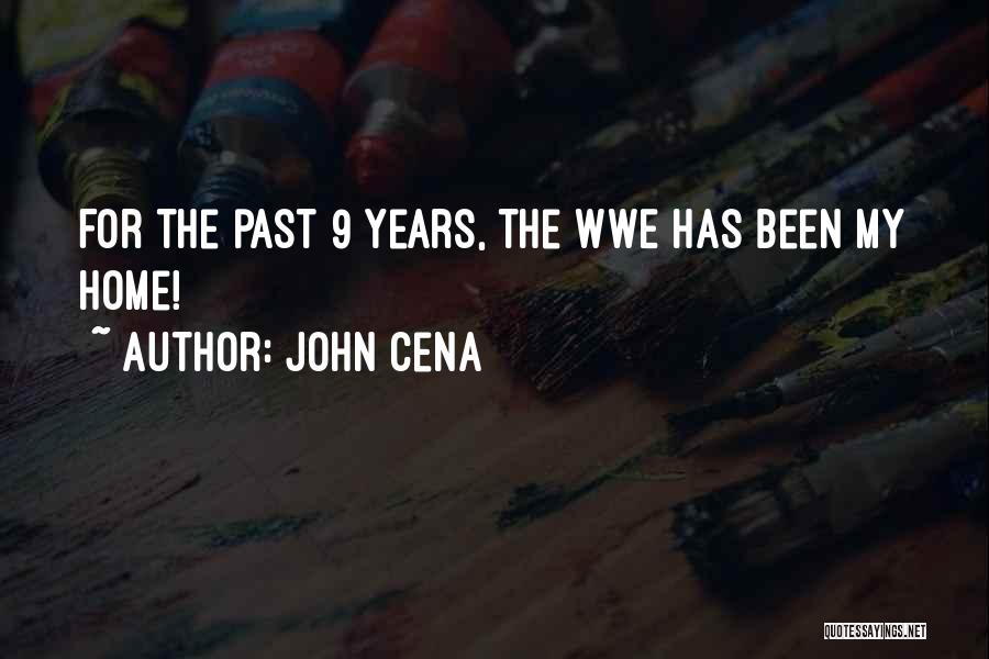 John Cena Quotes: For The Past 9 Years, The Wwe Has Been My Home!