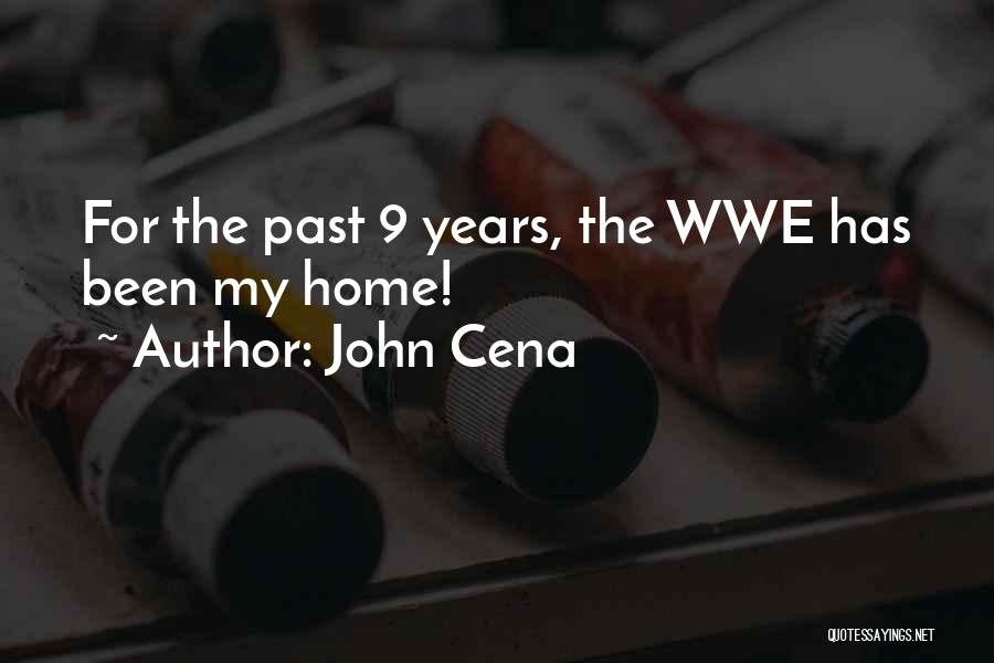 John Cena Quotes: For The Past 9 Years, The Wwe Has Been My Home!