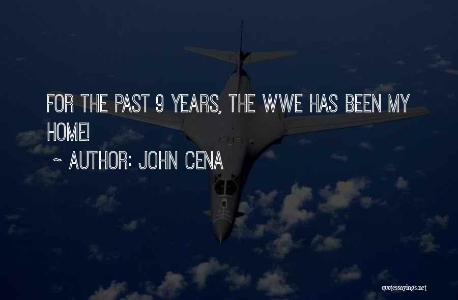 John Cena Quotes: For The Past 9 Years, The Wwe Has Been My Home!