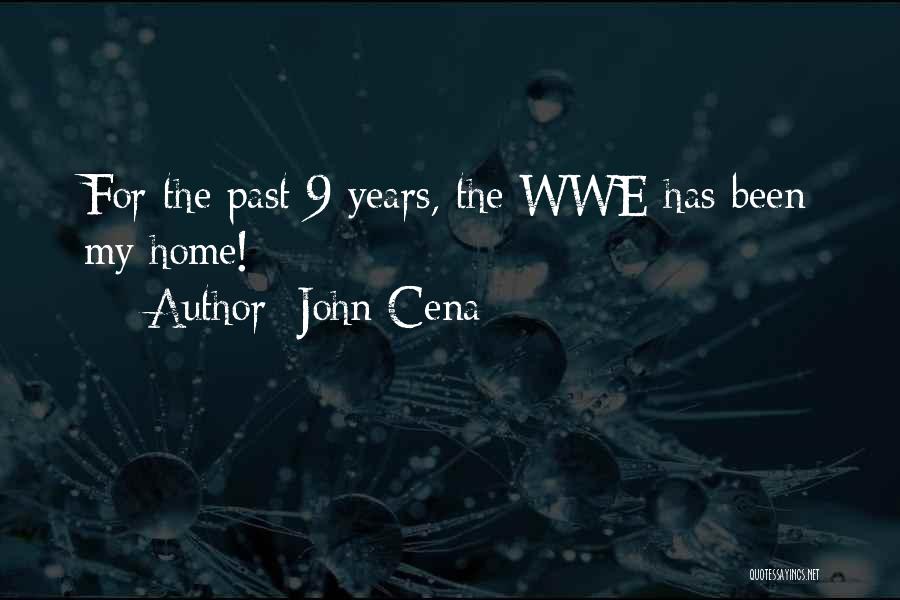 John Cena Quotes: For The Past 9 Years, The Wwe Has Been My Home!