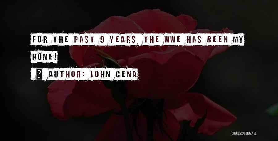John Cena Quotes: For The Past 9 Years, The Wwe Has Been My Home!