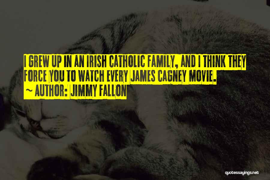 Jimmy Fallon Quotes: I Grew Up In An Irish Catholic Family, And I Think They Force You To Watch Every James Cagney Movie.