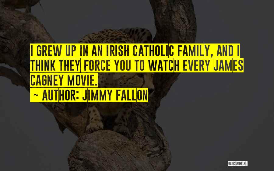 Jimmy Fallon Quotes: I Grew Up In An Irish Catholic Family, And I Think They Force You To Watch Every James Cagney Movie.