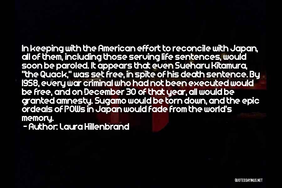 Laura Hillenbrand Quotes: In Keeping With The American Effort To Reconcile With Japan, All Of Them, Including Those Serving Life Sentences, Would Soon