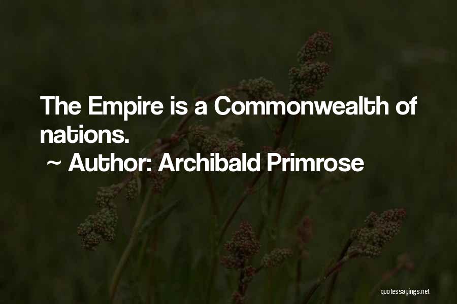 Archibald Primrose Quotes: The Empire Is A Commonwealth Of Nations.