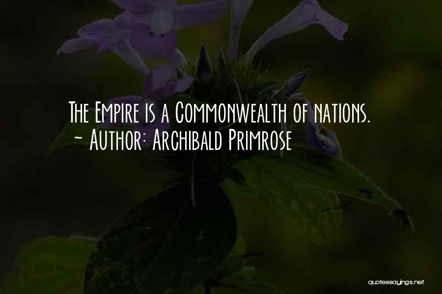 Archibald Primrose Quotes: The Empire Is A Commonwealth Of Nations.