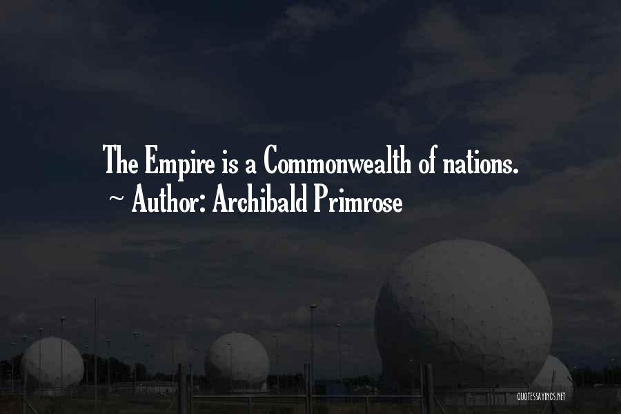 Archibald Primrose Quotes: The Empire Is A Commonwealth Of Nations.