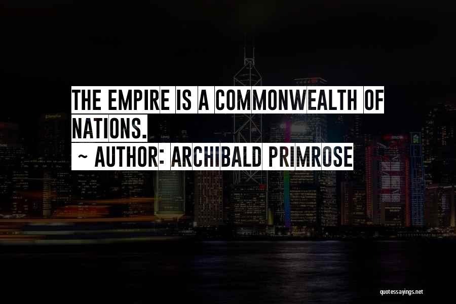 Archibald Primrose Quotes: The Empire Is A Commonwealth Of Nations.