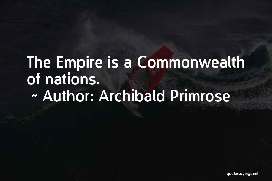 Archibald Primrose Quotes: The Empire Is A Commonwealth Of Nations.