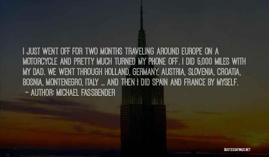 Michael Fassbender Quotes: I Just Went Off For Two Months Traveling Around Europe On A Motorcycle And Pretty Much Turned My Phone Off.