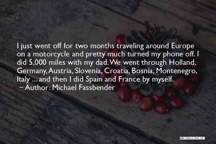 Michael Fassbender Quotes: I Just Went Off For Two Months Traveling Around Europe On A Motorcycle And Pretty Much Turned My Phone Off.