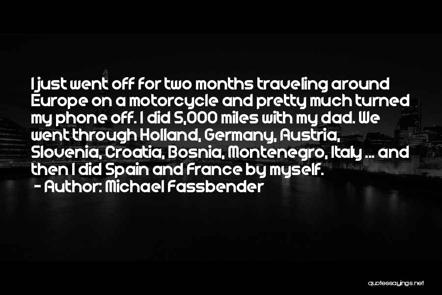 Michael Fassbender Quotes: I Just Went Off For Two Months Traveling Around Europe On A Motorcycle And Pretty Much Turned My Phone Off.