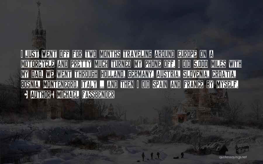 Michael Fassbender Quotes: I Just Went Off For Two Months Traveling Around Europe On A Motorcycle And Pretty Much Turned My Phone Off.