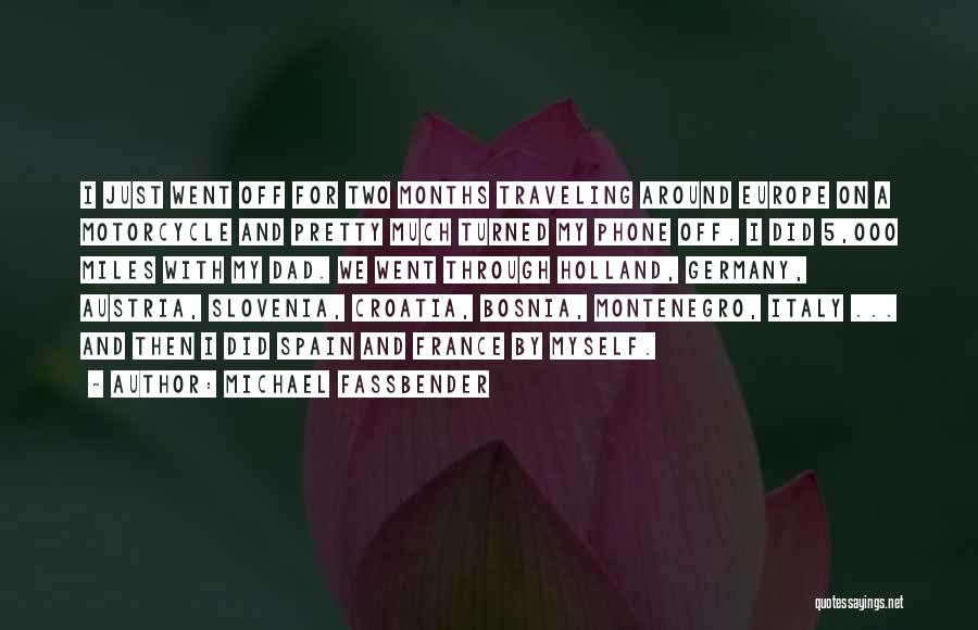 Michael Fassbender Quotes: I Just Went Off For Two Months Traveling Around Europe On A Motorcycle And Pretty Much Turned My Phone Off.